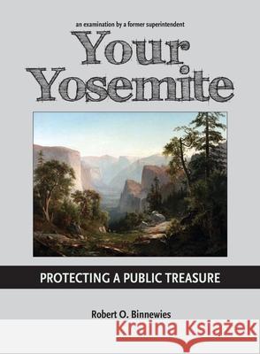 Your Yosemite, Protecting A Public Treasure Robert O. Binnewies 9780692856215 Robert O. Binnewies