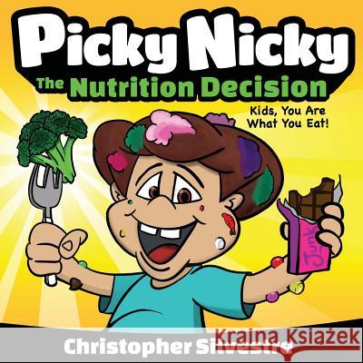 Picky Nicky: The Nutrition Decision. Kids, You Are What You Eat! Christopher Silvestre 9780692856741