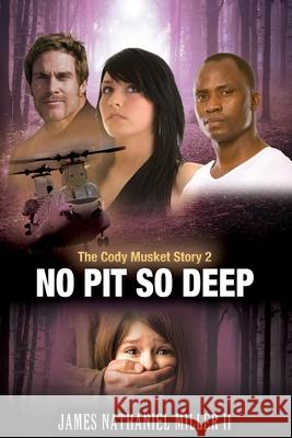 No Pit So Deep,: The Cody Musket Story Book 2 Mr James Nathaniel Mille 9780692857311