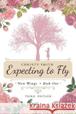 Expecting to Fly: New Wings Christy Smith 9780692857694 Penakluppi Press