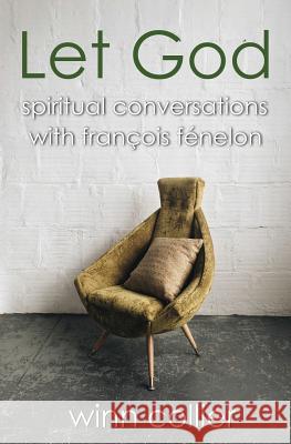 Let God: Spiritual Conversations with Francois Fenelon Winn Collier 9780692857700
