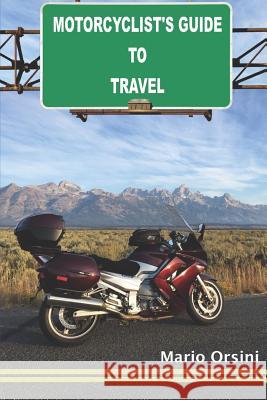 Motorcyclist's Guide To Travel Orsini, Mario 9780692858035 Mario Orsini