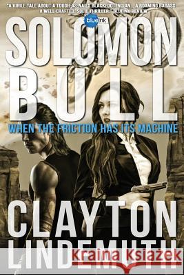 Solomon Bull: When the Friction has its Machine Lindemuth, Clayton 9780692858158 Hardgrave Enterprises