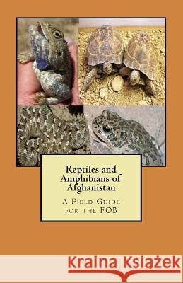 Reptiles and Amphibians of Afghanistan: A Field Guide for the FOB John M. Regan 9780692859612 John M. Regan