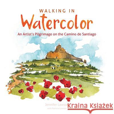 Walking in Watercolor: An Artist's Pilgrimage on the Camino de Santiago Jennifer Lawson Patricia Lennon 9780692860618 Sopo Press