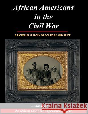 African Americans in the Civil War: A Pictorial History of Courage and Pride J. David Dameron 9780692861431 Southeast Research Publishing LLC