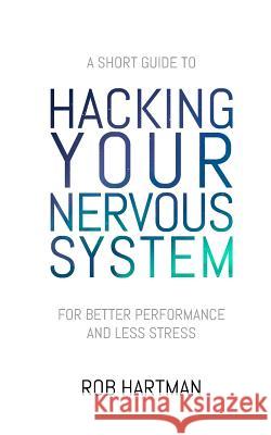 Hacking Your Nervous System Rob Hartman 9780692862766