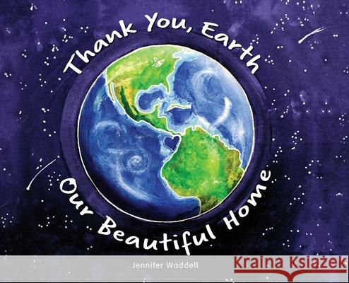 Thank You, Earth Our Beautiful Home Jennifer Waddell 9780692864326