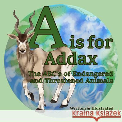 A is for Addax: The Abc's of Endangered and Threatened Animals Suzanne Fear Suzanne Fear 9780692864784 Suzanne Fear