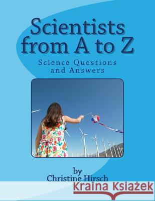 Scientists from A to Z: Science Questions and Answers Christine Hirsch 9780692865255 Christine Hirsch