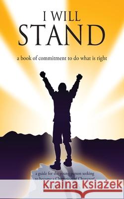 I Will Stand: A Book of Commitment To Do What is Right Dawn Foss 9780692865415 Dawn Foss