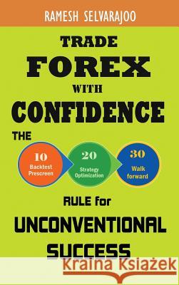 Trade Forex with Confidence: The 10/20/30 Rule for Unconventional Success Ramesh Selvarajoo 9780692865866 Sr Publications