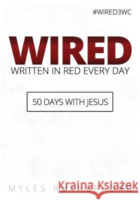 WIRED (Written In Red Every Day): 50 Days with Jesus Rutherford, Myles 9780692866290 Myles Rutherford