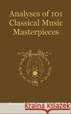 Analyses of 101 Classical Music Masterpieces Raymond J. Valente Louis J. Valente 9780692866443