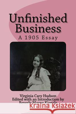 Unfinished Business: A 1905 Essay Virginia Cary Hudson Beverly Mayne Kienzl 9780692866726 Beverly Mayne Kienzle