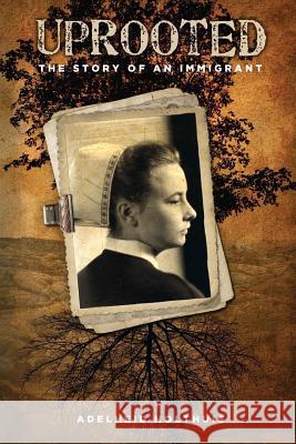 Uprooted: The Story of an Immigrant Adelheid Holthuis 9780692866733 Woodhouse Books