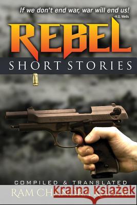 Rebel: Short Stories Ram Chandra Khatri Ram Khatri Govinda Raj Bhattarai 9780692867259 RAM C. Khatri