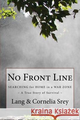 No Front Line: Searching for Home in a War Zone Cornelia Bagg Srey Lang Srey 9780692867419 Cornelia Srey, Lang Srey and Pyara Sandhu, Wr