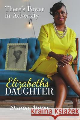 Elizabeth's Daughter: There's Power in Adversity Sharon Alston 9780692868249