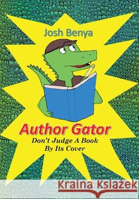 Author Gator: Don't Judge A Book By Its Cover Benya, Josh 9780692868577 Curmudgeon Books
