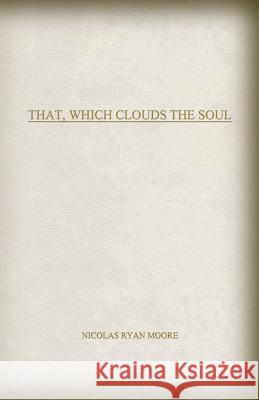 That, Which Clouds The Soul Moore, Nicolas Ryan 9780692869109