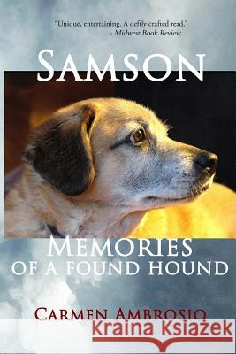 Samson: Memories of a Found Hound Carmen Ambrosio Carmen Ambrosio 9780692871089 Ambrosart, Limited