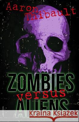 Zombies Versus Aliens Aaron Thibault 9780692871706