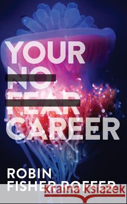 Your No Fear Career Robin Fishe 9780692872352 Big Fish Marketing