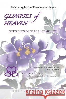 Glimpses of Heaven: God's Gifts of Grace in Daily Life Roela Victoria Rivera Martha Ann P. Pilcher Norman V. Rivera 9780692872444