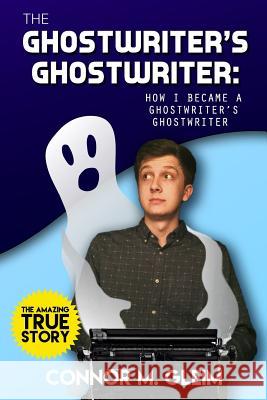 The Ghostwriter's Ghostwriter: How I Became A Ghostwriter's Ghostwriter Robinson, Austin James 9780692872567