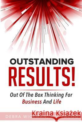 Outstanding RESULTS!: Out Of The Box Thinking For Business And Life Wickman, MD Facog Debra 9780692873045