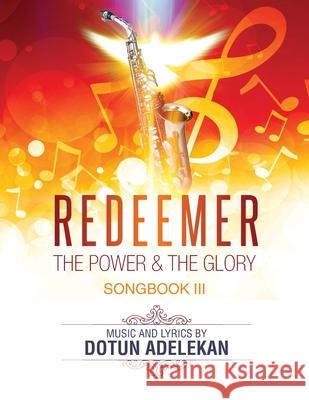 Redeemer the Power & the Glory Songbook 3 Dotun Adelekan 9780692873458 Leckson Ventures LLC