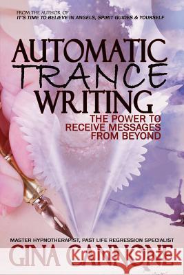 Automatic Trance Writing: The Power to Receive Messages From Beyond Cannone, Gina 9780692873960