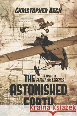 The Astonished Earth: A Novel of Flight and Legends Christopher Beck 9780692874110