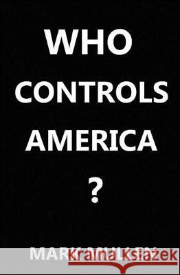 Who Controls America ? Mark Mullen 9780692876947 Mark Mullen