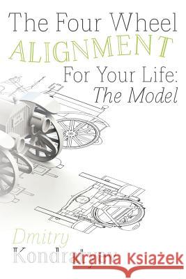 The Four Wheel Alignment For Your Life: The Model Kondratyev, Dmitry 9780692876978