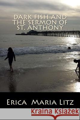 Dark Fish and the Sermon of St. Anthony Erica Maria Litz 9780692877050