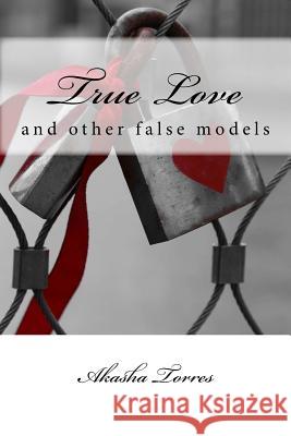 True Love: and other false models Torres, Akasha 9780692878637 Mercury Direct