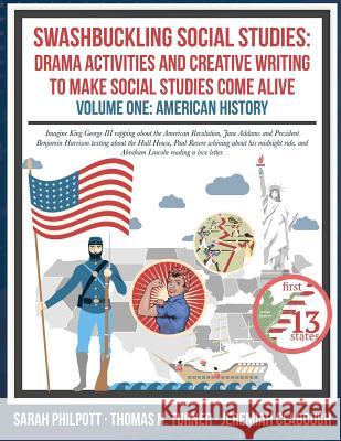 Swashbuckling Social Studies: Drama Activities and Creative Writing to Make Social Studies Come Alive: American History Sarah Philpott Thomas N. Turner Jeremiah Clabough 9780692879733