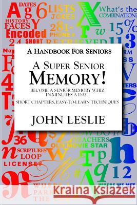 A Super Senior Memory: A Handbook for Senions MR John Leslie 9780692879740 TLC Publishers