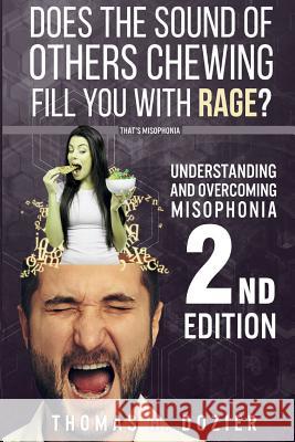 Understanding and Overcoming Misophonia, 2nd Edition: A Conditioned Aversive Reflex Disorder Thomas H. Dozier 9780692880142 Misophonia Treatment Institute