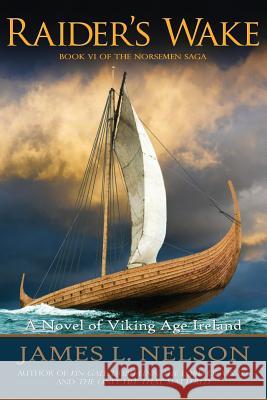 Raider's Wake: A Novel of Viking Age Ireland James L. Nelson 9780692880265 Fore Topsail Press