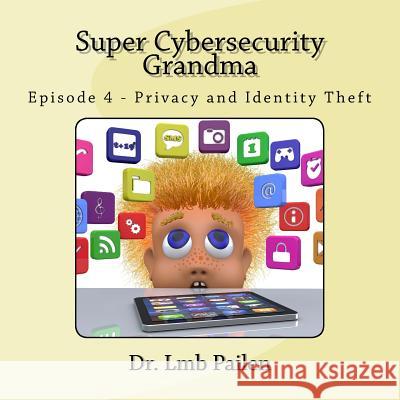 Super Cybersecurity Grandma: Privacy and Identity Theft Dr Lmb Pailen 9780692880524 Jastin Enterprises