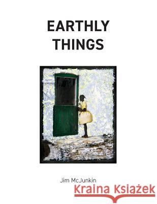 Earthly Things Jim McJunkin 9780692880951 2nd Tier Publishing
