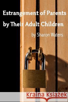 Estrangement of Parents by Their Adult Children Sharon Waters 9780692882153 Sharon Shea