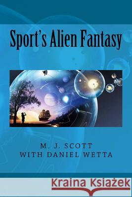 Sport's Alien Fantasy M. J. Scott Daniel Wetta 9780692882535 Daniel Wetta Publishing