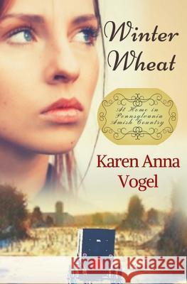 Winter Wheat: At Home in Pennsylvania Amish Country Karen Anna Vogel 9780692882733