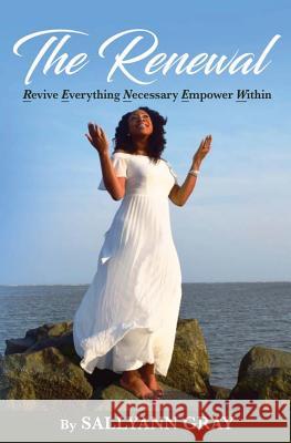 The Renewal: Revive Everything Necessary Empower Within Sallyann Gray 9780692882832 Sallyann Gray