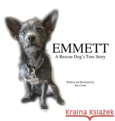 Emmett: A Rescue Dog's True Story Kat Cloud Kat Cloud 9780692883105 Kat Cloud Creations