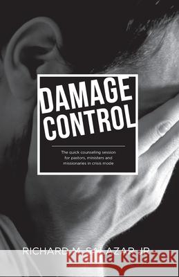 Damage Control: The quick counseling session for pastors, ministers, and missionaries in crisis mode Richard M., Jr. Salazar 9780692883297 Rich Communications